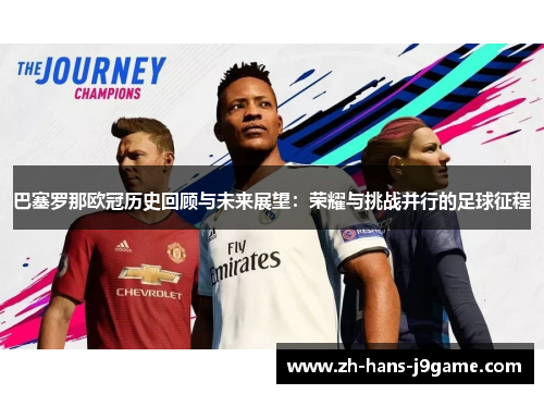 巴塞罗那欧冠历史回顾与未来展望:荣耀与挑战并行的足球征程 巴塞罗那欧冠历史回顾与未来展望:荣耀与挑战并行的足球征程