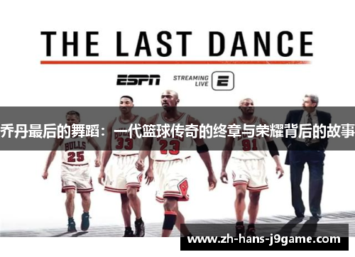 乔丹最后的舞蹈：一代篮球传奇的终章与荣耀背后的故事