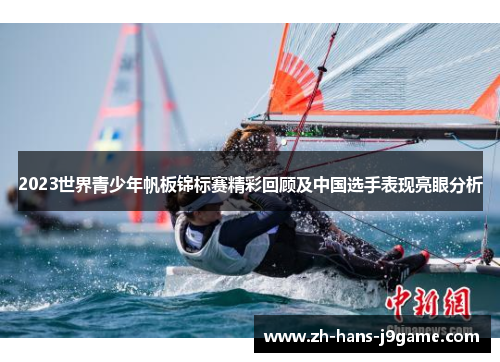 2023世界青少年帆板锦标赛精彩回顾及中国选手表现亮眼分析