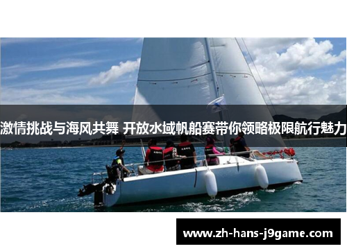 激情挑战与海风共舞 开放水域帆船赛带你领略极限航行魅力 激情挑战与海风共舞 开放水域帆船赛带你领略极限航行魅力