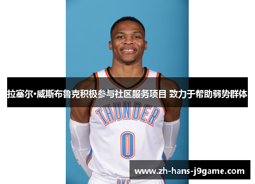 拉塞尔·威斯布鲁克积极参与社区服务项目 致力于帮助弱势群体 拉塞尔·威斯布鲁克积极参与社区服务项目 致力于帮助弱势群体