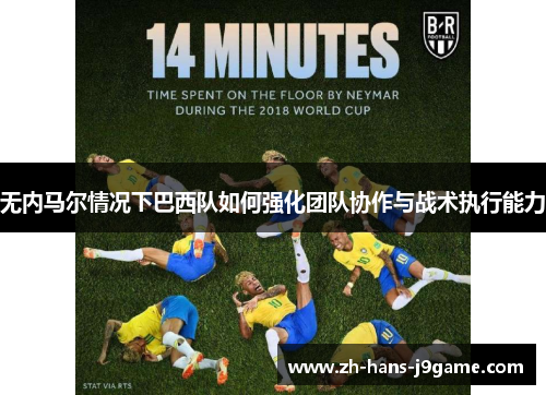 无内马尔情况下巴西队如何强化团队协作与战术执行能力
