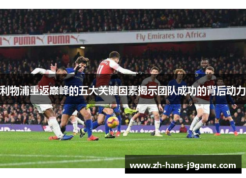 利物浦重返巅峰的五大关键因素揭示团队成功的背后动力