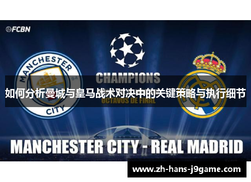 如何分析曼城与皇马战术对决中的关键策略与执行细节