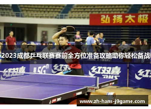 2023成都乒乓联赛赛前全方位准备攻略助你轻松备战 2023成都乒乓联赛赛前全方位准备攻略助你轻松备战
