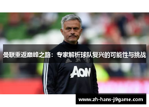 曼联重返巅峰之路:专家解析球队复兴的可能性与挑战 曼联重返巅峰之路:专家解析球队复兴的可能性与挑战