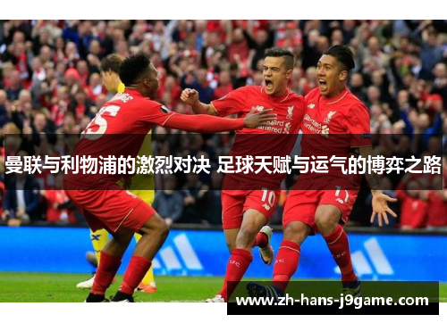 曼联与利物浦的激烈对决 足球天赋与运气的博弈之路 曼联与利物浦的激烈对决 足球天赋与运气的博弈之路