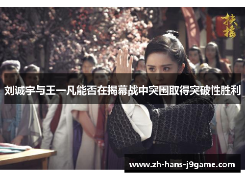 刘诚宇与王一凡能否在揭幕战中突围取得突破性胜利