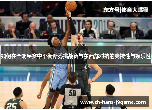 如何在全明星赛中平衡新秀挑战赛与东西部对抗的竞技性与娱乐性 如何在全明星赛中平衡新秀挑战赛与东西部对抗的竞技性与娱乐性