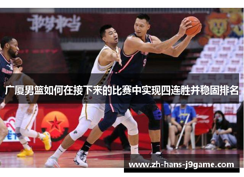 广厦男篮如何在接下来的比赛中实现四连胜并稳固排名 广厦男篮如何在接下来的比赛中实现四连胜并稳固排名
