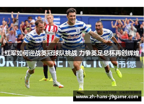 红军如何迎战英冠球队挑战 力争英足总杯再创辉煌