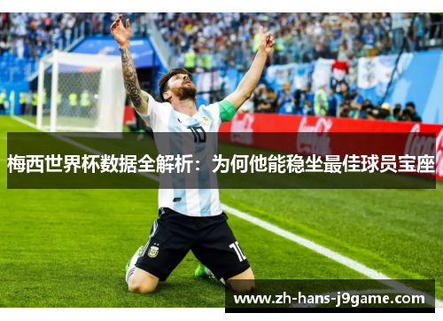 梅西世界杯数据全解析：为何他能稳坐最佳球员宝座