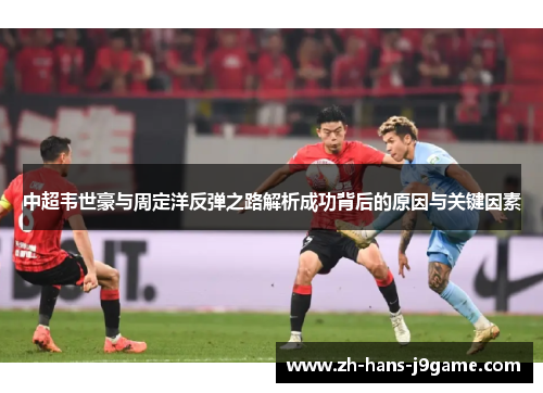 中超韦世豪与周定洋反弹之路解析成功背后的原因与关键因素