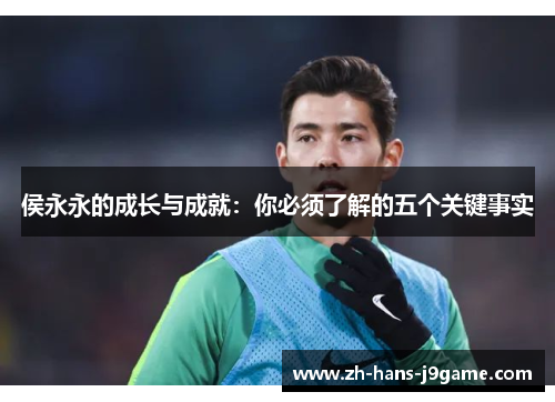 侯永永的成长与成就:你必须了解的五个关键事实 侯永永的成长与成就:你必须了解的五个关键事实