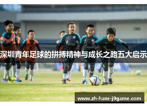 深圳青年足球的拼搏精神与成长之路五大启示 深圳青年足球的拼搏精神与成长之路五大启示