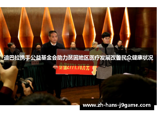 迪巴拉携手公益基金会助力贫困地区医疗发展改善民众健康状况