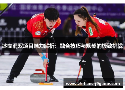 冰壶混双项目魅力解析：融合技巧与默契的极致挑战