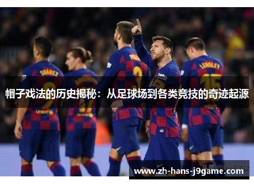 帽子戏法的历史揭秘：从足球场到各类竞技的奇迹起源