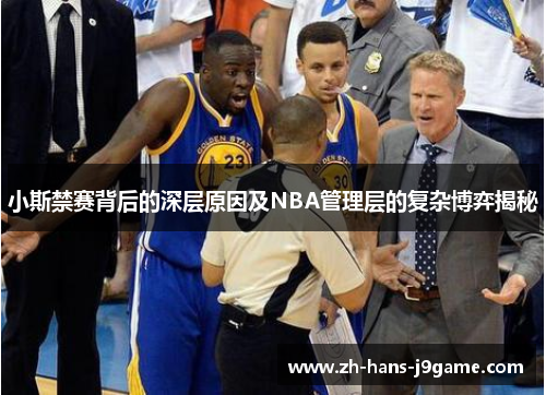 小斯禁赛背后的深层原因及NBA管理层的复杂博弈揭秘 小斯禁赛背后的深层原因及NBA管理层的复杂博弈揭秘