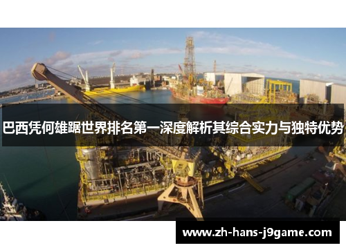 巴西凭何雄踞世界排名第一深度解析其综合实力与独特优势