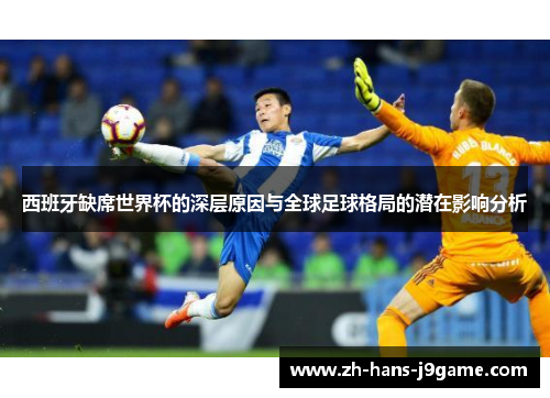 西班牙缺席世界杯的深层原因与全球足球格局的潜在影响分析